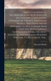 Produktbild: Sanas Gaoidhilge-Sagsbhearla. An Irish-English Dictionary, Containing Upwards of Twenty Thousand Words That Have Never Appeared in Any Former Irish Le