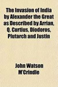 Produktbild: The Invasion of India by Alexander the Great as Described by Arrian, Q. Curtius, Diodoros, Plutarch and Justin