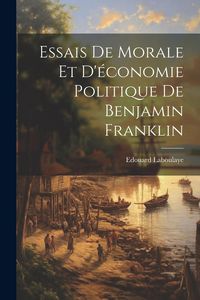 Produktbild: Essais de morale et d'&eacute;conomie politique de Benjamin Franklin