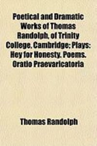 Produktbild: Poetical and Dramatic Works of Thomas Randolph, of Trinity College, Cambridge; Plays: Hey for Honesty. Poems. Oratio Praevaricatoria