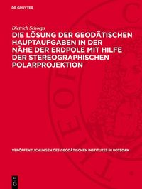 Produktbild: Die L&ouml;sung der geod&auml;tischen Hauptaufgaben in der N&auml;he der Erdpole mit Hilfe der stereographischen Polarprojektion