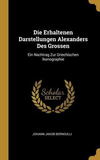 Produktbild: Die Erhaltenen Darstellungen Alexanders Des Grossen: Ein Nachtrag Zur Griechischen Ikonographie