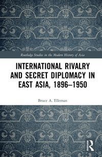 Produktbild: International Rivalry and Secret Diplomacy in East Asia, 1896-1950