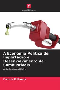 Produktbild: A Economia Pol&iacute;tica de Importa&ccedil;&atilde;o e Desenvolvimento de Combust&iacute;veis