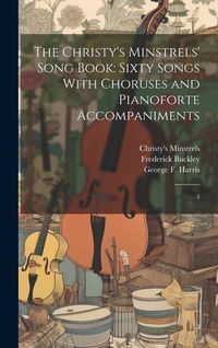 Produktbild: The Christy's Minstrels' Song Book: Sixty Songs With Choruses and Pianoforte Accompaniments: 3