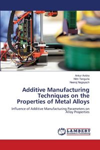 Produktbild: Additive Manufacturing Techniques on the Properties of Metal Alloys