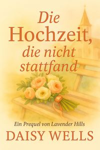 Produktbild: Die Hochzeit, die nicht stattfand (Die Herzen von Lavender Hills, #0)