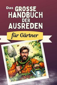 Produktbild: Das gro&szlig;e Handbuch der Ausreden f&uuml;r G&auml;rtner
