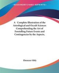 Produktbild: Complete Illustration of the Astrological and Occult Sciences