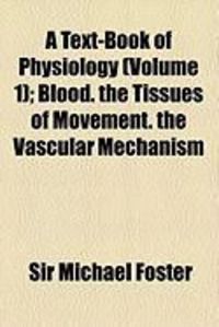 Produktbild: A Text-Book of Physiology (Volume 1); Blood. the Tissues of Movement. the Vascular Mechanism