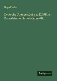 Produktbild: Deutsche &Uuml;bungsst&uuml;cke zu K. K&uuml;hns Franz&ouml;sischer Schulgrammatik