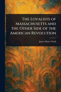Produktbild: The Loyalists of Massachusetts and the Other Side of the American Revolution