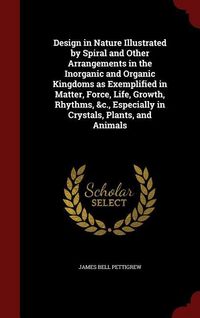 Produktbild: Design in Nature Illustrated by Spiral and Other Arrangements in the Inorganic and Organic Kingdoms as Exemplified in Matter, Force, Life, Growth, Rhy