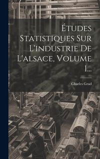 Produktbild: &Eacute;tudes Statistiques Sur L'industrie De L'alsace, Volume 1...