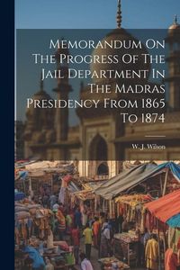 Produktbild: Memorandum On The Progress Of The Jail Department In The Madras Presidency From 1865 To 1874