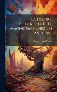 Produktbild: La Foudre, L'&Atilde;(c)lectricit&Atilde;(c) Et Le Magn&Atilde;(c)tisme Chez Les Anciens...