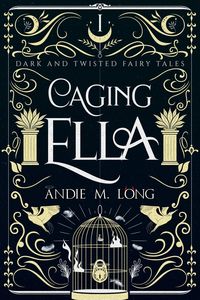 Produktbild: Caging Ella (Dark and Twisted Fairy Tales, #1)