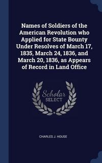 Produktbild: Names of Soldiers of the American Revolution who Applied for State Bounty Under Resolves of March 17, 1835, March 24, 1836, and March 20, 1836, as App