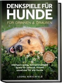 Produktbild: Denkspiele f&uuml;r Hunde f&uuml;r drinnen & drau&szlig;en: Intelligenzspiele, Schn&uuml;ffelspiele & Spiele f&uuml;r zuhause, schnell umsetzbar f&uuml;r alle Hunde &ndash; inkl. 8‑Wochen-Trainingsplan, Impulskontrolle, Parcours uvm.