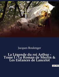 Produktbild: La L&eacute;gende du roi Arthur - Tome I - Le Roman de Merlin & Les Enfances de Lancelot
