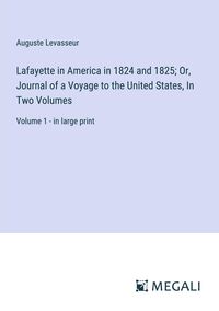 Produktbild: Lafayette in America in 1824 and 1825; Or, Journal of a Voyage to the United States, In Two Volumes