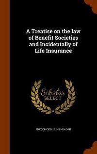 Produktbild: A Treatise on the law of Benefit Societies and Incidentally of Life Insurance