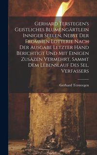 Produktbild: Gerhard Terstegen's Geistliches Blumeng&auml;rtlein Inniger Seelen, Nebst Der Frommen Lotterie Nach Der Ausgabe Letzter Hand Berichtigt Und Mit Einigen Zus