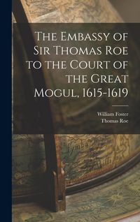 Produktbild: The Embassy of Sir Thomas Roe to the Court of the Great Mogul, 1615-1619