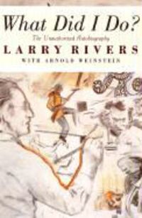 Produktbild: What Did I Do?: The Unauthorized Autobiography of Larry Rivers