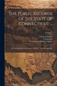 Produktbild: The Public Records of the State of Connecticut ...: With the Journal of the Council of Safety ... and an Appendix; Volume 4