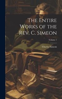 Produktbild: The Entire Works of the Rev. C. Simeon; Volume 1