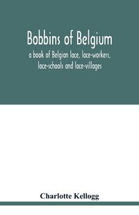 Produktbild: Bobbins of Belgium; a book of Belgian lace, lace-workers, lace-schools and lace-villages
