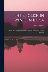 Produktbild: The English in Western India; Being the History of the Factory at Surat, of Bombay, and the Subordin