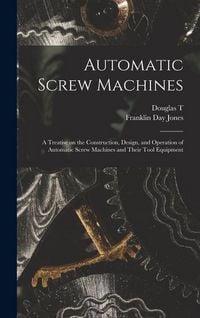 Produktbild: Automatic Screw Machines; a Treatise on the Construction, Design, and Operation of Automatic Screw Machines and Their Tool Equipment