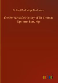 Produktbild: The Remarkable History of Sir Thomas Upmore, Bart, Mp