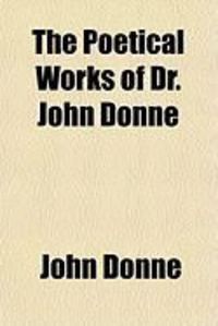 Produktbild: The Poetical Works of Dr. John Donne