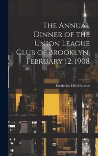 Produktbild: The Annual Dinner of the Union League Club of Brooklyn, February 12, 1908