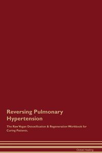 Produktbild: Reversing Pulmonary Hypertension The Raw Vegan Detoxification & Regeneration Workbook for Curing Patients.