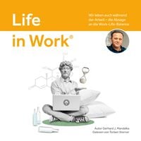 Produktbild: Life in Work&reg;: Wir leben auch w&auml;hrend der Arbeit, die Absage an die Work-Life-Balance