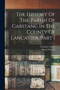 Produktbild: The History Of The Parish Of Garstang In The County Of Lancaster, Part 1
