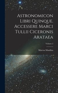Produktbild: Astronomicon Libri Quinque. Accessere Marci Tullii Ciceronis Arataea; Volume 2