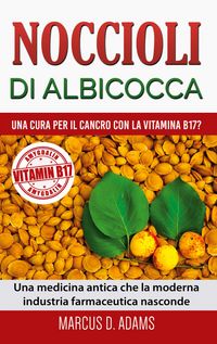 Produktbild: Noccioli di albicocca - una cura per il cancro con la vitamina B17?