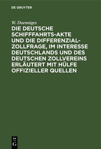 Produktbild: Die deutsche Schifffahrts-Akte und die Differenzial-Zollfrage, im Interesse Deutschlands und des deutschen Zollvereins erl&auml;utert mit H&uuml;lfe offizieller Quellen