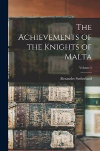 Produktbild: The Achievements of the Knights of Malta; Volume 2