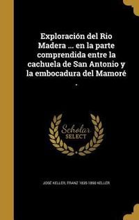 Produktbild: Exploraci&oacute;n del Rio Madera ... en la parte comprendida entre la cachuela de San Antonio y la embocadura del Mamor&eacute; .
