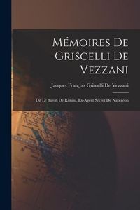 Produktbild: M&eacute;moires De Griscelli De Vezzani: Dit Le Baron De Rimini, Ex-Agent Secret De Napol&eacute;on