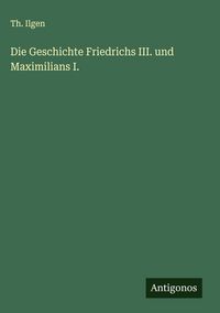 Produktbild: Die Geschichte Friedrichs III. und Maximilians I.