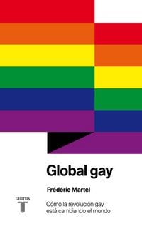 Produktbild: Global gay : c&oacute;mo la revoluci&oacute;n gay est&aacute; cambiando el mundo