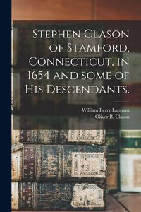 Produktbild: Stephen Clason of Stamford, Connecticut, in 1654 and Some of His Descendants.