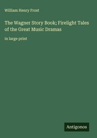 Produktbild: The Wagner Story Book; Firelight Tales of the Great Music Dramas